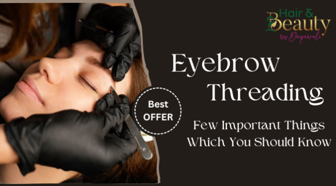 Eyebrow Threading- Few Important Things Which You Should Know