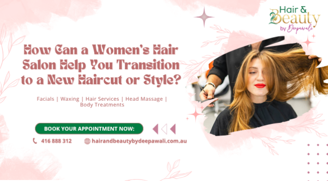 How Can a Women’s Hair Salon Help You Transition to a New Haircut or Style?