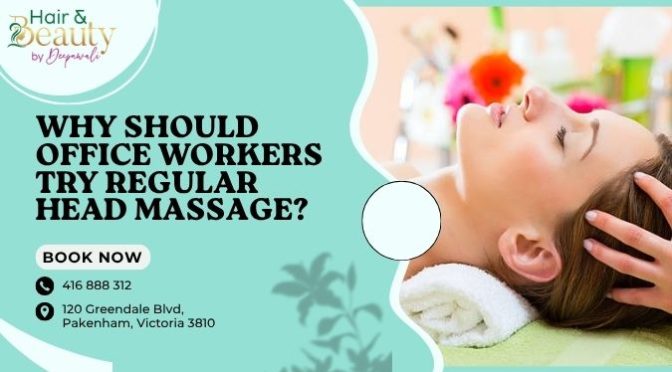 Why Should Office Workers Try Regular Head Massage?