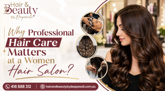 Why Professional Hair Care Matters at a Women Hair Salon?